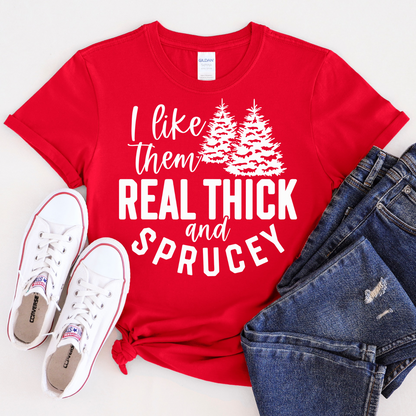 I Like Them Real Thick & Sprucey Tee-Shirt
