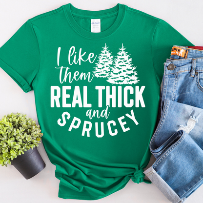 I Like Them Real Thick & Sprucey Tee-Shirt