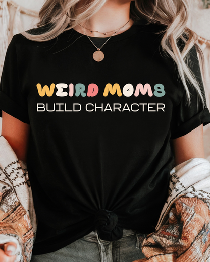 Weird Moms Build Character Women’s Tee-Shirt