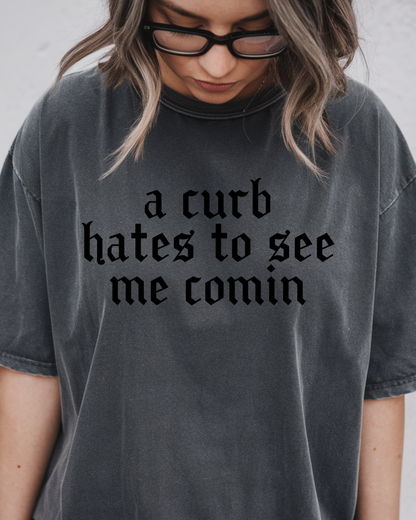 A Curb Hates To See Me Comin Tee-Shirt