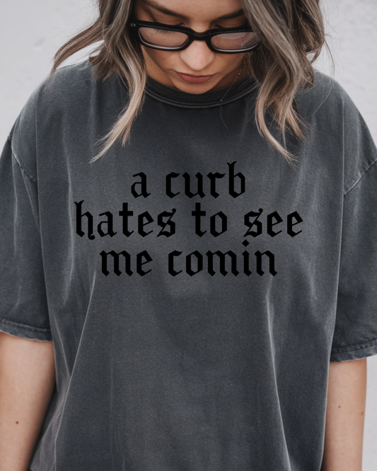A Curb Hates To See Me Comin Tee-Shirt