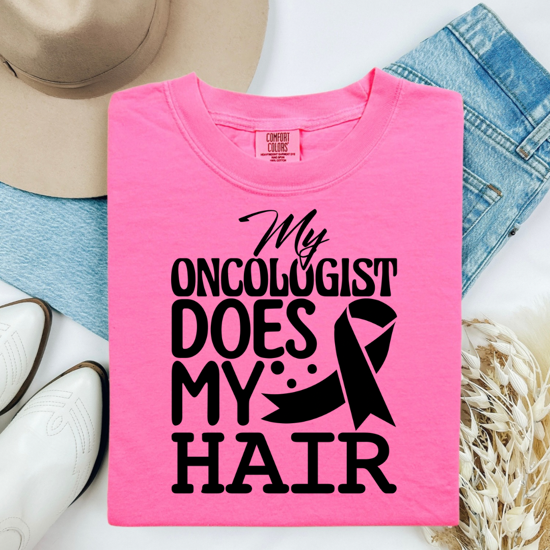 My Oncologist Does My Hair Tee-Shirt