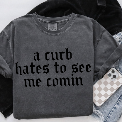 A Curb Hates To See Me Comin Tee-Shirt
