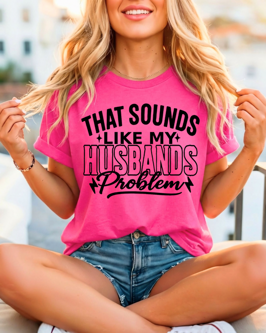 That Sounds Like My Husbands Problem Women’s Tee-Shirt
