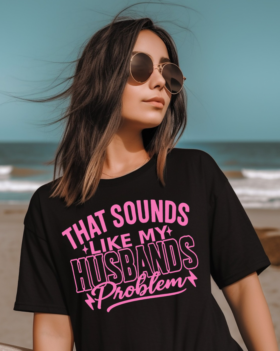 That Sounds Like My Husbands Problem Women’s Tee-Shirt