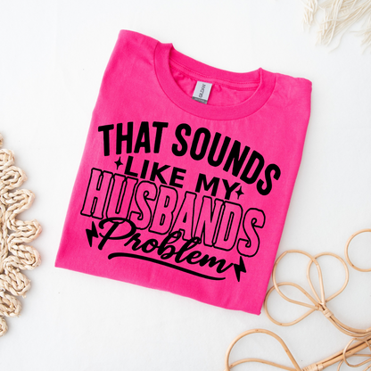 That Sounds Like My Husbands Problem Women’s Tee-Shirt